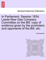 In Parliament. Session 1834. Leeds New Gas Company. Committee on the Bill