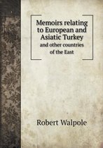 Memoirs relating to European and Asiatic Turkey and other countries of the East