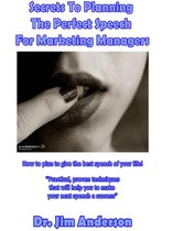 Secrets To Planning The Perfect Speech For Marketing Managers: How To Plan To Give The Best Speech Of Your Life!