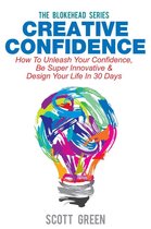 The Blokehead Success Series - Creative Confidence: How To Unleash Your Confidence, Be Super Innovative & Design Your Life In 30 Days