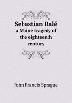 Sebastian Rale a Maine tragedy of the eighteenth century