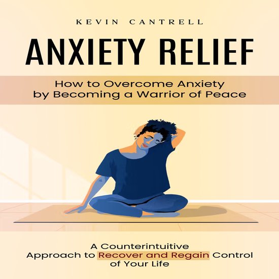 Anxiety Relief: How to Overcome Anxiety by Becoming a Warrio ... - cover
