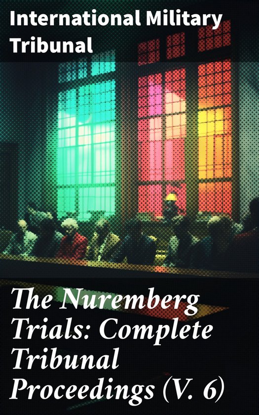 The Nuremberg Trials: Complete Tribunal Proceedings (V. 6) - cover
