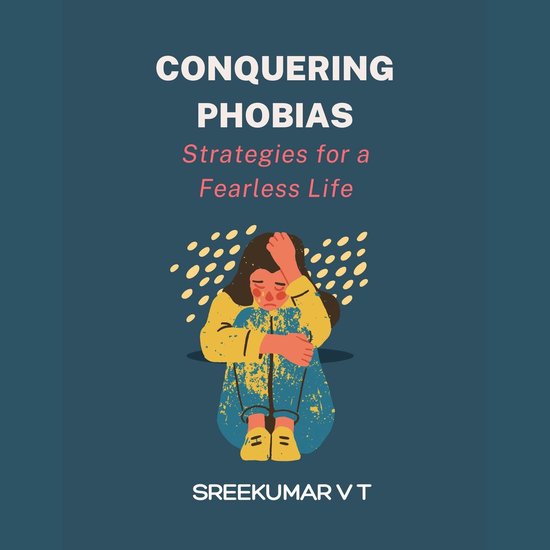 Conquering Phobias: Strategies for a Fearless Life