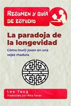 Resumen y guía de estudio 41 - Resumen Y Guía De Estudio - La Paradoja De La Longevidad