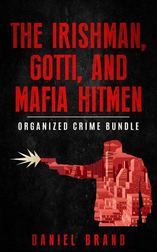 The Irishman, Gotti, and Mafia Hitmen: The Organized Crime B ... - cover