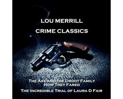 Crime Classics - The Axe and the Droot Family, How They Fared & The Incredible Trial of Laura D Fair