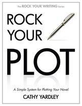 Rock Your Writing 1 - Rock Your Plot: A Simple System for Plotting Your Novel