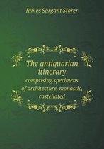 The antiquarian itinerary comprising specimens of architecture, monastic, castellated