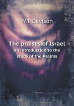 The praises of Israel an introduction to the study of the Psalms