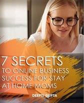 Boek cover 7 Secrets To Online Business Success For Stay At Home Moms van Deepti Gupta