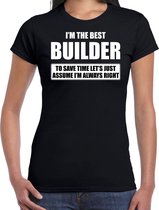 I'm the best builder - always right t-shirt zwart dames - Cadeau verjaardag t-shirt bouwvakker - kado voor bouwvakkers M