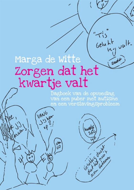 Blauwe cover met schetsmatige tekeningen, 'Marga de witte Zorgen dat het kwartje valt Dagboek van de opvoeding van een puber met autisme en een verslavingsprobleem'.