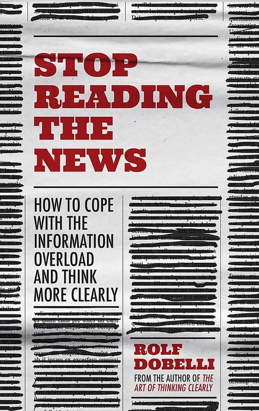 Stop Reading the News A Manifesto for a Happier, Calmer and  ... - cover