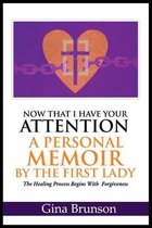 Now That I Have Your Attention A Personal Memoir by the First Lady
