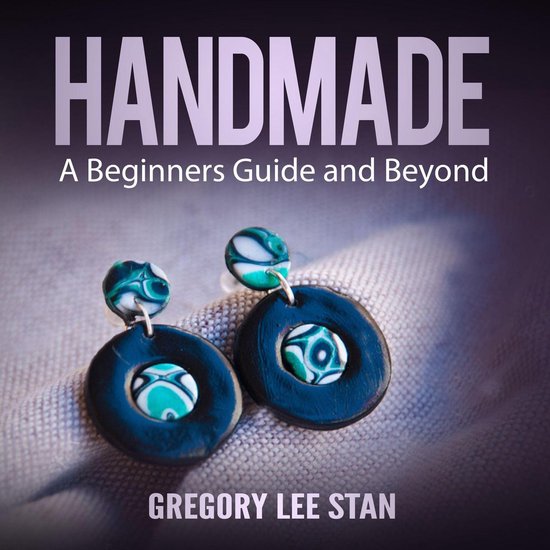 Handmade A Beginners Guide and Beyond, Gregory Lee Stan