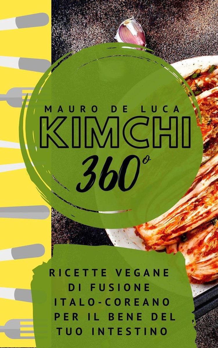 Kimchi 360°: Ricette vegane di fusione Italo-Coreano per il bene del tuo intestino
