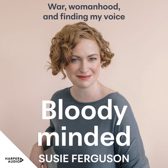 Bloody Minded: War, womanhood and finding my voice - cover