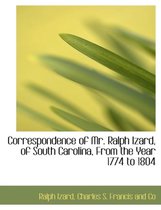 Correspondence of Mr. Ralph Izard, of South Carolina, from the Year 1774 to 1804