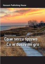 Co W Sercu Spjywo ..Co W Duszy Mi Gro