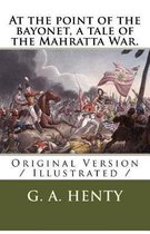 At the Point of the Bayonet, a Tale of the Mahratta War.