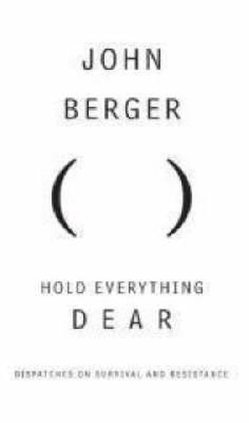 Boekcover met "JOHN BERGER" en daaronder "HOLD EVERYTHING DEAR", met kleine letters "DISPATCHES ON SURVIVAL AND RESISTANCE".
