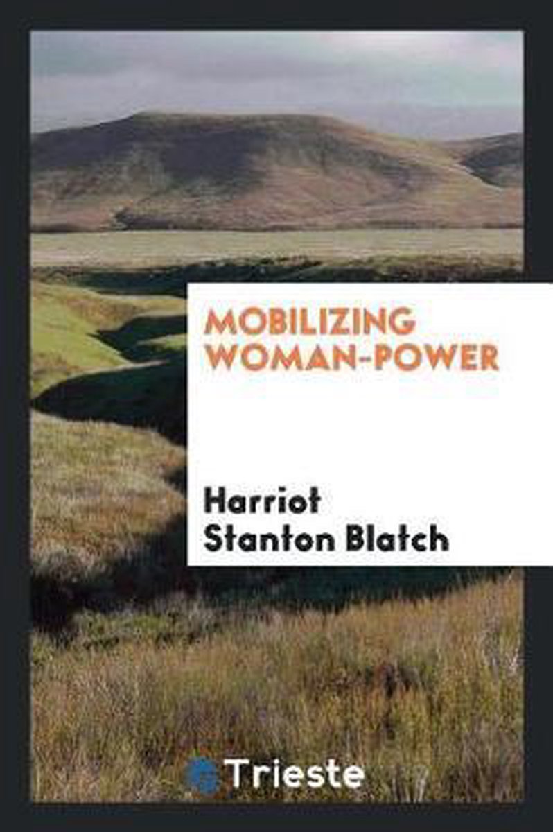 Mobilizing Woman-power van Harriot Stanton Blatch