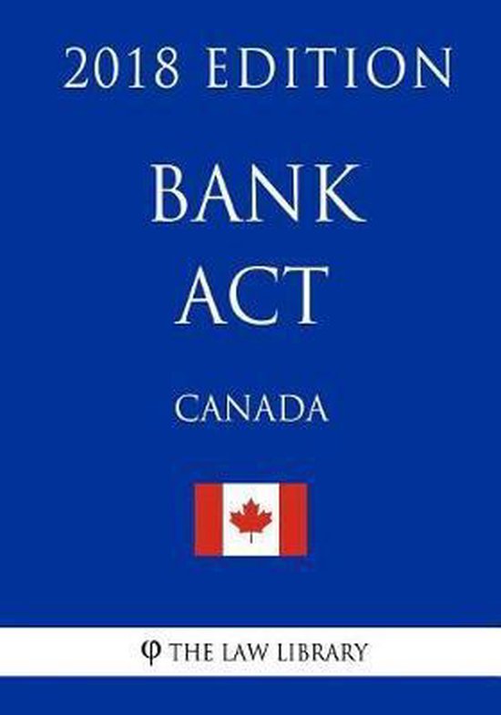 Bank Act (Canada) 2018 Edition, The Law Library 9781986060936