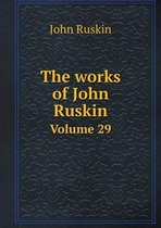 The works of John Ruskin Volume 29