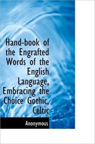 Hand-Book of the Engrafted Words of the English Language, Embracing the Choice Gothic, Celtic