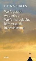 Wer's glaubt, wird selig ¿ Wer's nicht glaubt, kommt auch in den Himmel