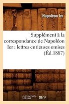Histoire- Suppl�ment � La Correspondance de Napol�on Ier: Lettres Curieuses Omises (�d.1887)