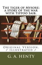 The Tiger of Mysore; A Story of the War with Tippoo Saib.