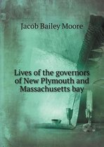 Lives of the governors of New Plymouth and Massachusetts bay