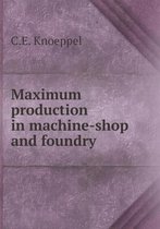 Maximum production in machine-shop and foundry