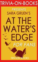 At the Water's Edge: A Novel by Sara Gruen (Trivia-On-Books)