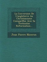 La Conversion de L'Angleterre Au Christianisme Compar Ee Avec Sa Pretendue Reformation...