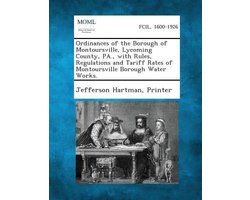 Ordinances of the Borough of Montoursville, Lycoming County, PA., with Rules, Regulations and Tariff Rates of Montoursville Borough Water Works.