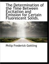The Determination of the Time Between Excitation and Emission for Certain Fluorescent Solids.