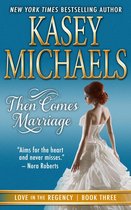 Love in the Regency Series 3 - Then Comes Marriage