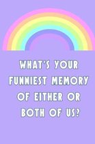 What's Your Funniest Memory of Either or Both of Us?