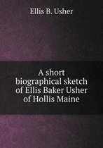 A short biographical sketch of Ellis Baker Usher of Hollis Maine