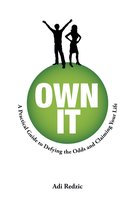 Own It: A Practical Guide to Defying the Odds and Claiming Your Life
