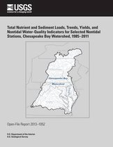 Total Nutrient and Sediment Loads, Trends, Yields, and Nontidal Water-Quality Indicators for Selected Nontidal Stations, Chesapeake Bay Watershed, 1985?2011