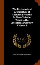 The Ecclesiastical Architecture of Scotland from the Earliest Christian Times to the Seventeenth Century, Volume 3