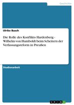 Die Rolle des Konflikts Hardenberg - Wilhelm von Humboldt beim Scheitern der Verfassungsreform in Preußen