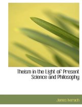 Theism in the Light of Present Science and Philosophy