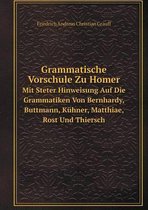 Grammatische Vorschule Zu Homer Mit Steter Hinweisung Auf Die Grammatiken Von Bernhardy, Buttmann, Kuhner, Matthiae, Rost Und Thiersch