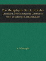 Die Metaphysik Des Aristoteles Grundtext, UEbersetzung und Commentar nebst erlauternden Abhandlungen
