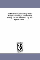 An Illustrated Commentary On the Gospel According to Matthew For Family Use and Reference ... by Rev. Lyman Abbott ...